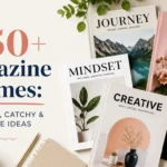 250+ Magazine Names: Creative, Catchy & Unique Ideas